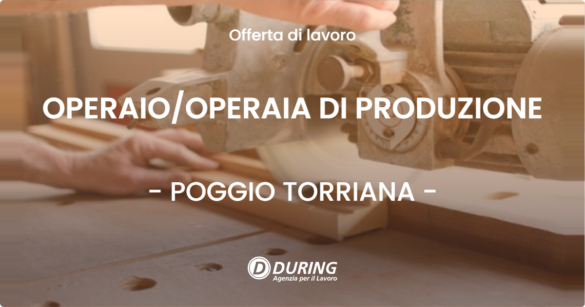 OFFERTA LAVORO - OPERAIOOPERAIA DI PRODUZIONE - POGGIO TORRIANA