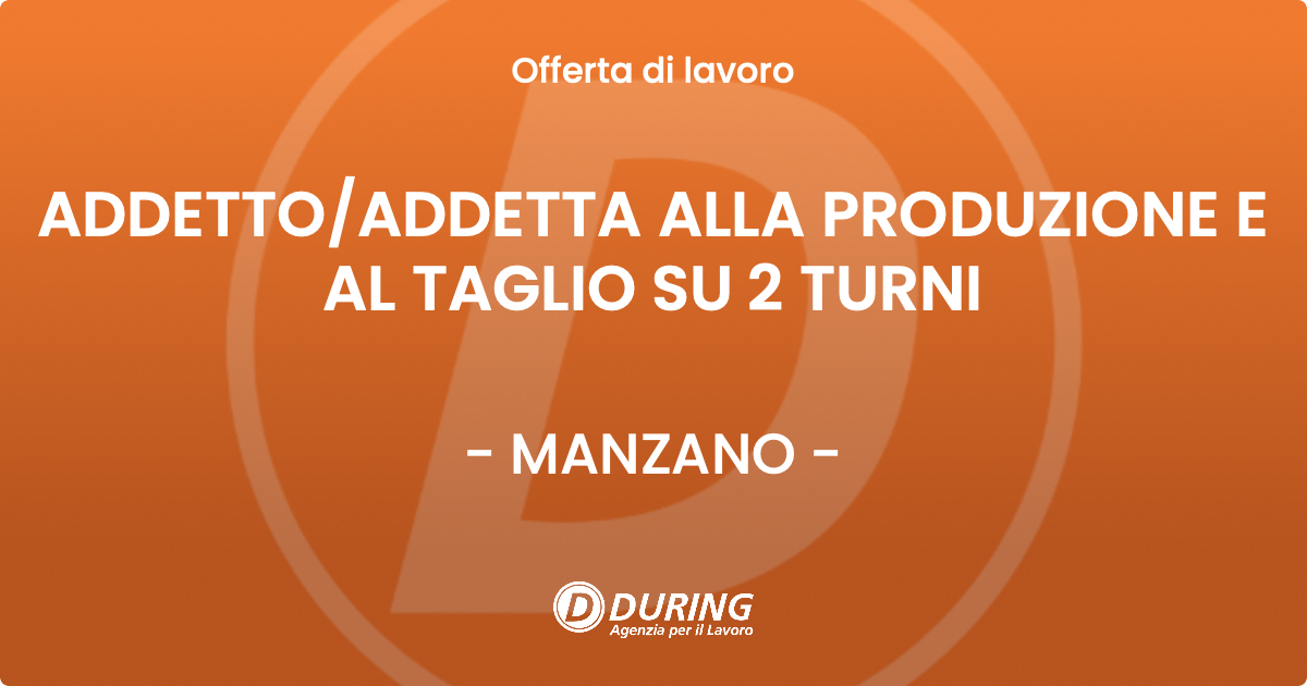 OFFERTA LAVORO - ADDETTO/ADDETTA ALLA PRODUZIONE E AL TAGLIO SU 2 TURNI - MANZANO (UD)