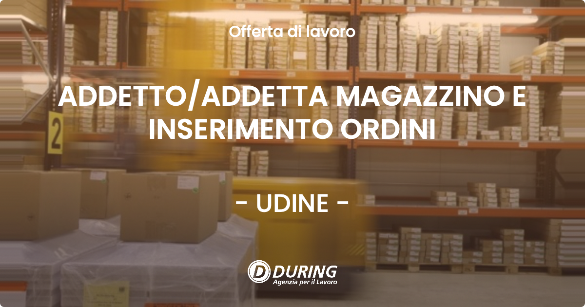 OFFERTA LAVORO - ADDETTO/ADDETTA MAGAZZINO E INSERIMENTO ORDINI - UDINE (UD)