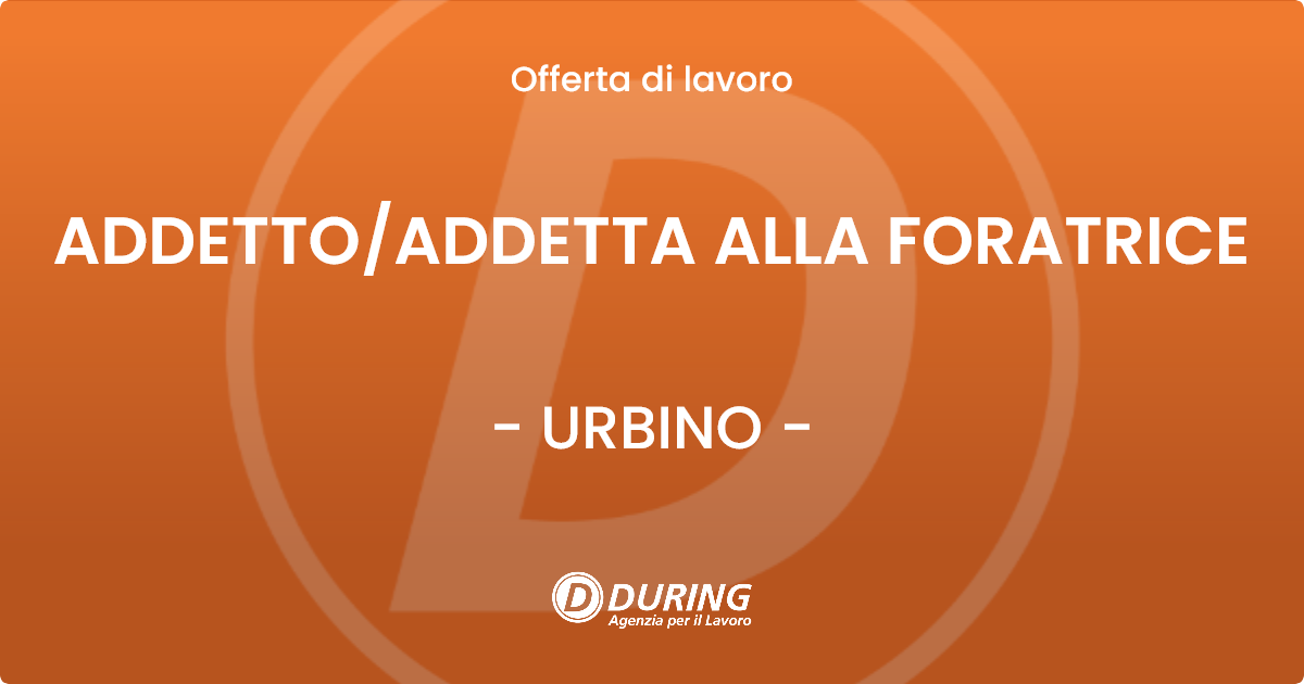 OFFERTA LAVORO - ADDETTO/ADDETTA ALLA FORATRICE - URBINO (PU)