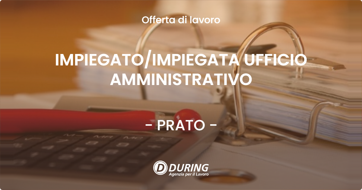 OFFERTA LAVORO - IMPIEGATO/IMPIEGATA UFFICIO AMMINISTRATIVO - PRATO (PO)