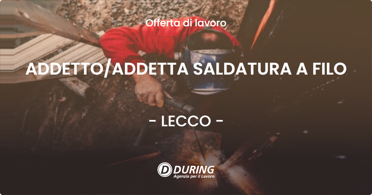 OFFERTA LAVORO - ADDETTO/ADDETTA SALDATURA A FILO - LECCO (LC)