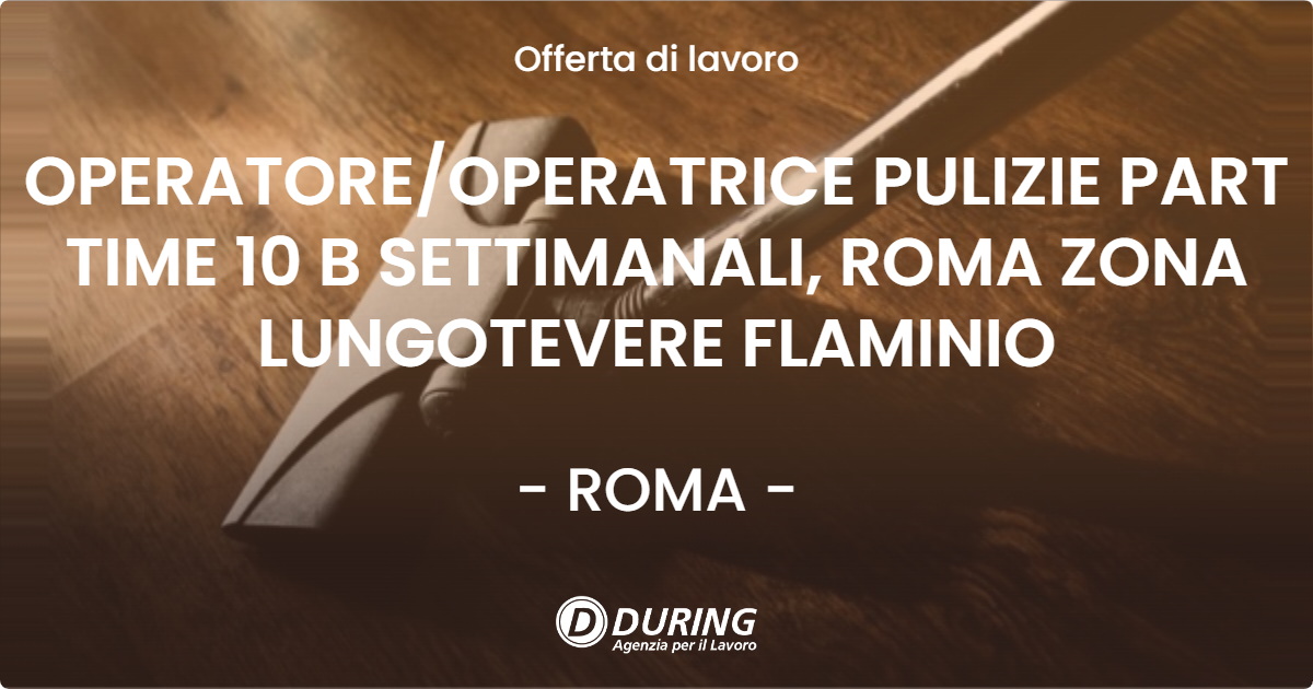 OFFERTA LAVORO - OPERATORE/OPERATRICE PULIZIE PART TIME 10 B SETTIMANALI, ROMA ZONA LUNGOTEVERE FLAMINIO - ROMA (Roma)
