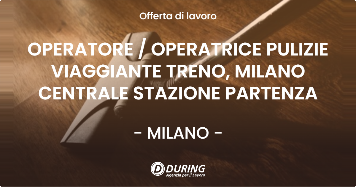 OFFERTA LAVORO - OPERATORE / OPERATRICE PULIZIE VIAGGIANTE TRENO, MILANO CENTRALE STAZIONE PARTENZA - MILANO (MI)