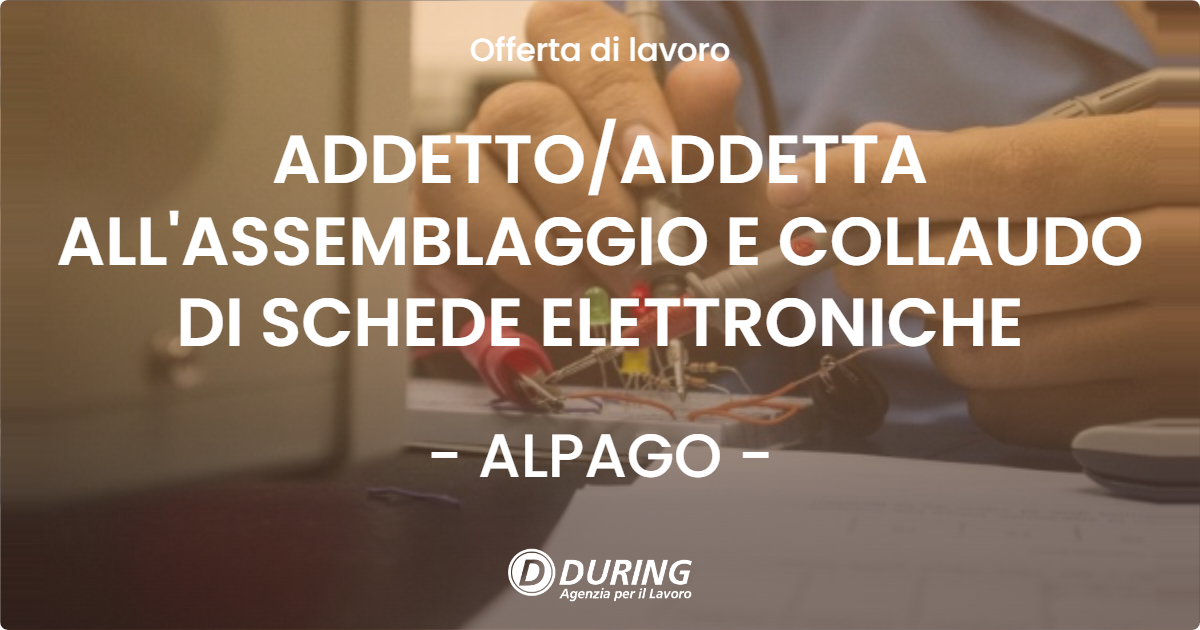 OFFERTA LAVORO - ADDETTO/ADDETTA ALL'ASSEMBLAGGIO E COLLAUDO DI SCHEDE ELETTRONICHE - ALPAGO (BL)