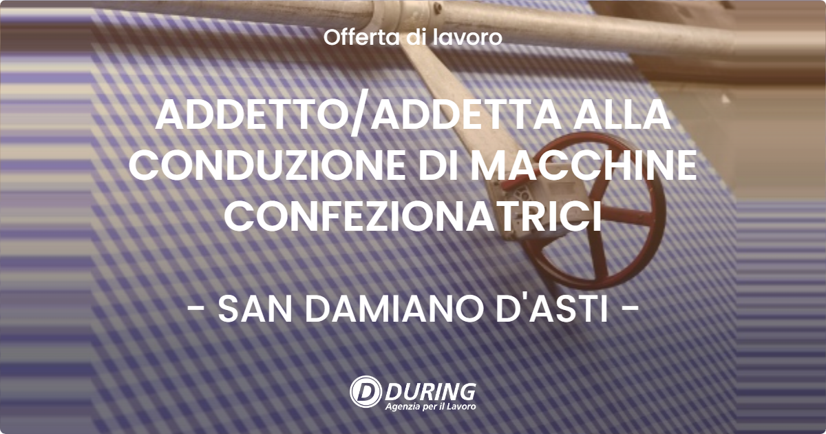 OFFERTA LAVORO - ADDETTO/ADDETTA ALLA CONDUZIONE DI MACCHINE CONFEZIONATRICI - SAN DAMIANO D'ASTI (AT)