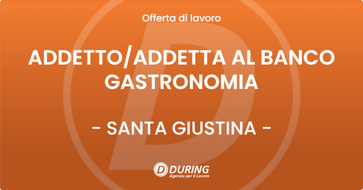 OFFERTA LAVORO - ADDETTO/ADDETTA AL BANCO GASTRONOMIA - SANTA GIUSTINA (BL)