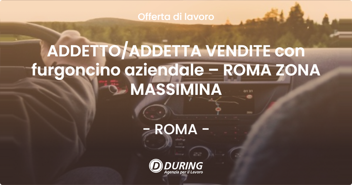 OFFERTA LAVORO - ADDETTOADDETTA VENDITE con furgoncino aziendale – ROMA ZONA MASSIMINA - ROMA