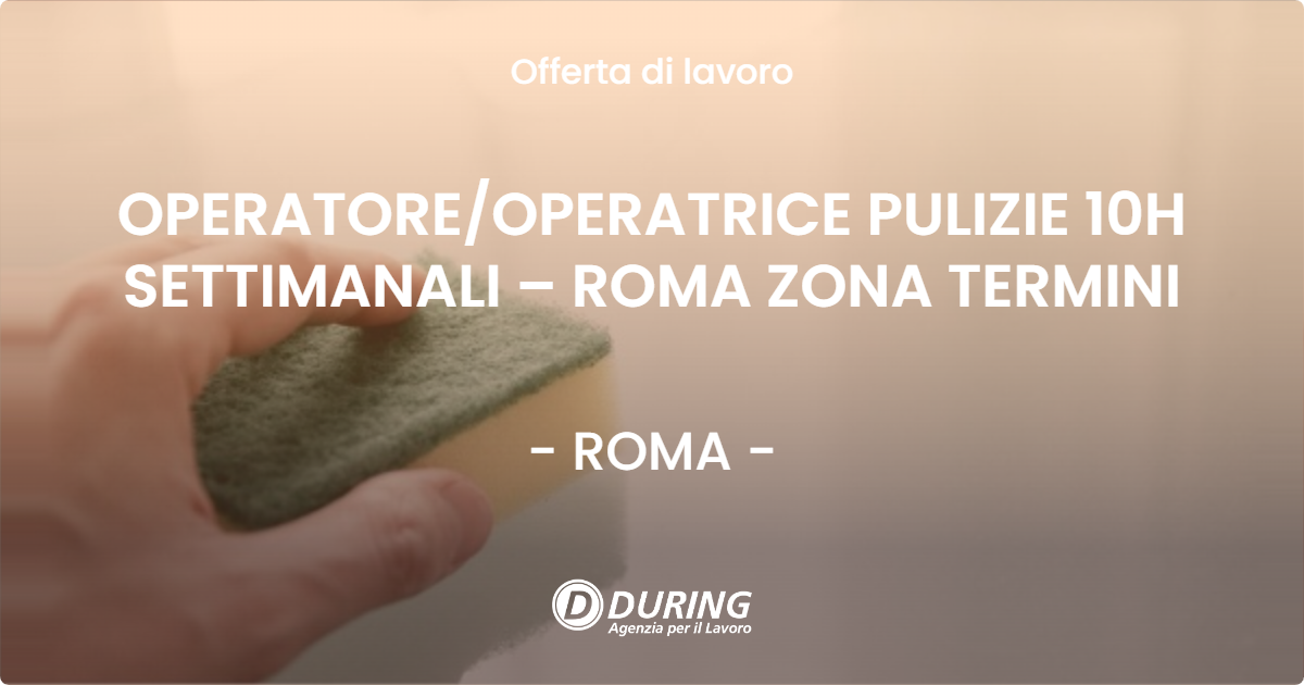 OFFERTA LAVORO - OPERATORE/OPERATRICE PULIZIE 10H SETTIMANALI – ROMA ZONA TERMINI - ROMA (Roma)