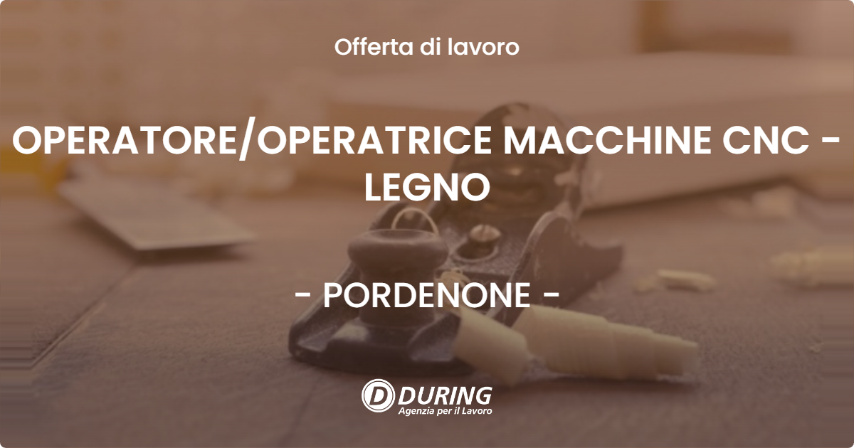 OFFERTA LAVORO - OPERATORE/OPERATRICE MACCHINE CNC - LEGNO - PORDENONE (PN)