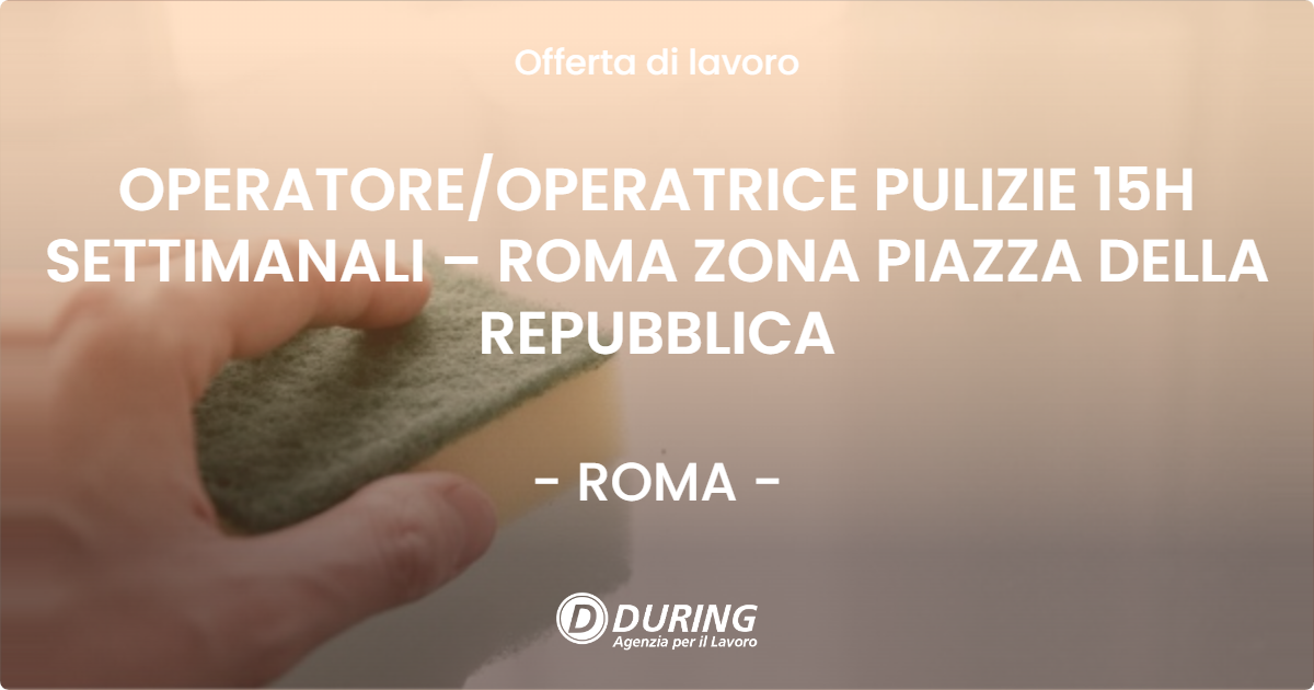 OFFERTA LAVORO - OPERATORE/OPERATRICE PULIZIE 15H SETTIMANALI – ROMA ZONA PIAZZA DELLA REPUBBLICA - ROMA (Roma)