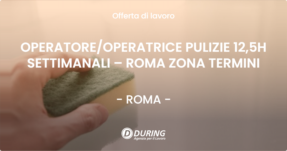 OFFERTA LAVORO - OPERATORE/OPERATRICE PULIZIE 12,5H SETTIMANALI – ROMA ZONA TERMINI - ROMA (Roma)