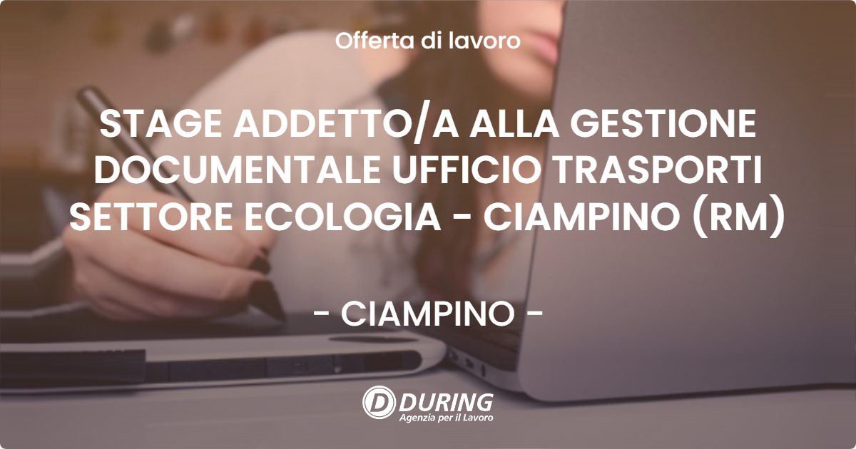 OFFERTA LAVORO - STAGE ADDETTO/A ALLA GESTIONE DOCUMENTALE UFFICIO TRASPORTI SETTORE ECOLOGIA - CIAMPINO (RM) - CIAMPINO (Roma)