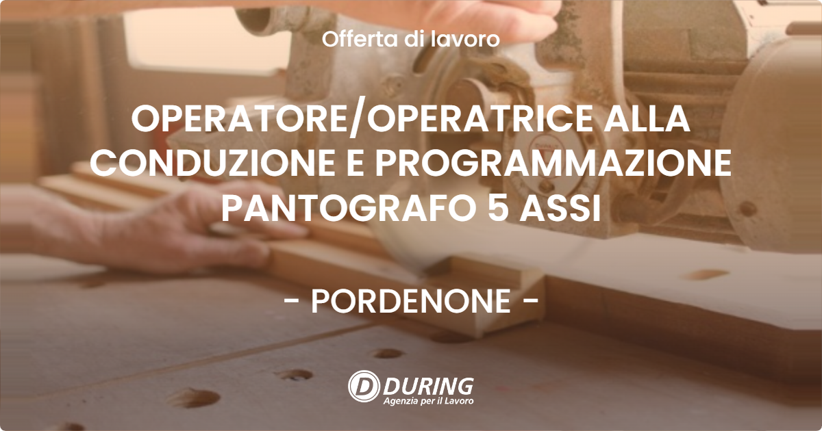 OFFERTA LAVORO - OPERATORE/OPERATRICE ALLA CONDUZIONE E PROGRAMMAZIONE PANTOGRAFO 5 ASSI - PORDENONE (PN)