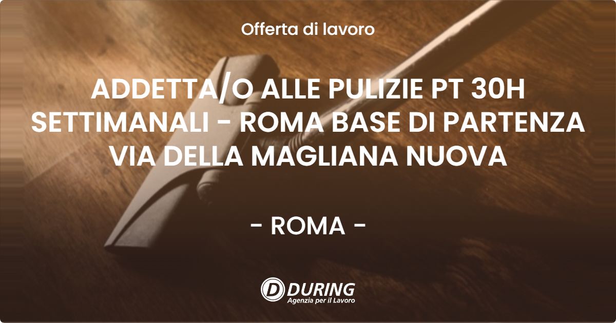 OFFERTA LAVORO - ADDETTAO ALLE PULIZIE PT 30H SETTIMANALI - ROMA BASE DI PARTENZA VIA DELLA MAGLIANA NUOVA - ROMA