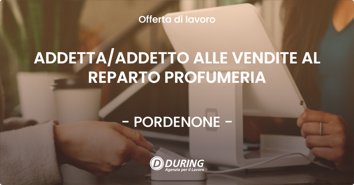 OFFERTA LAVORO - ADDETTA/ADDETTO ALLE VENDITE AL REPARTO PROFUMERIA - PORDENONE (PN)