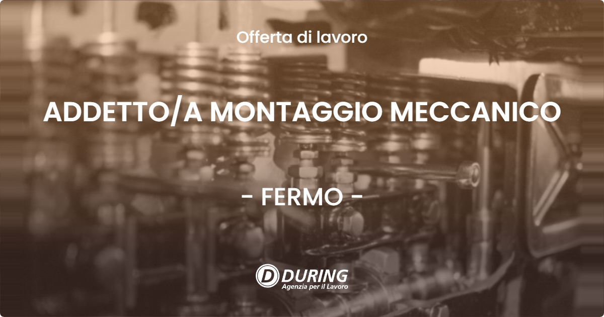 OFFERTA LAVORO - ADDETTO/A MONTAGGIO MECCANICO - FERMO (FM)
