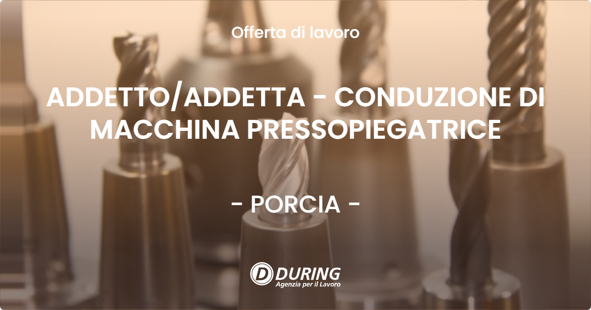 OFFERTA LAVORO - ADDETTO/ADDETTA -  CONDUZIONE DI MACCHINA PRESSOPIEGATRICE - PORCIA (PN)