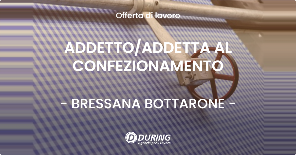 OFFERTA LAVORO - ADDETTOADDETTA AL CONFEZIONAMENTO - BRESSANA BOTTARONE