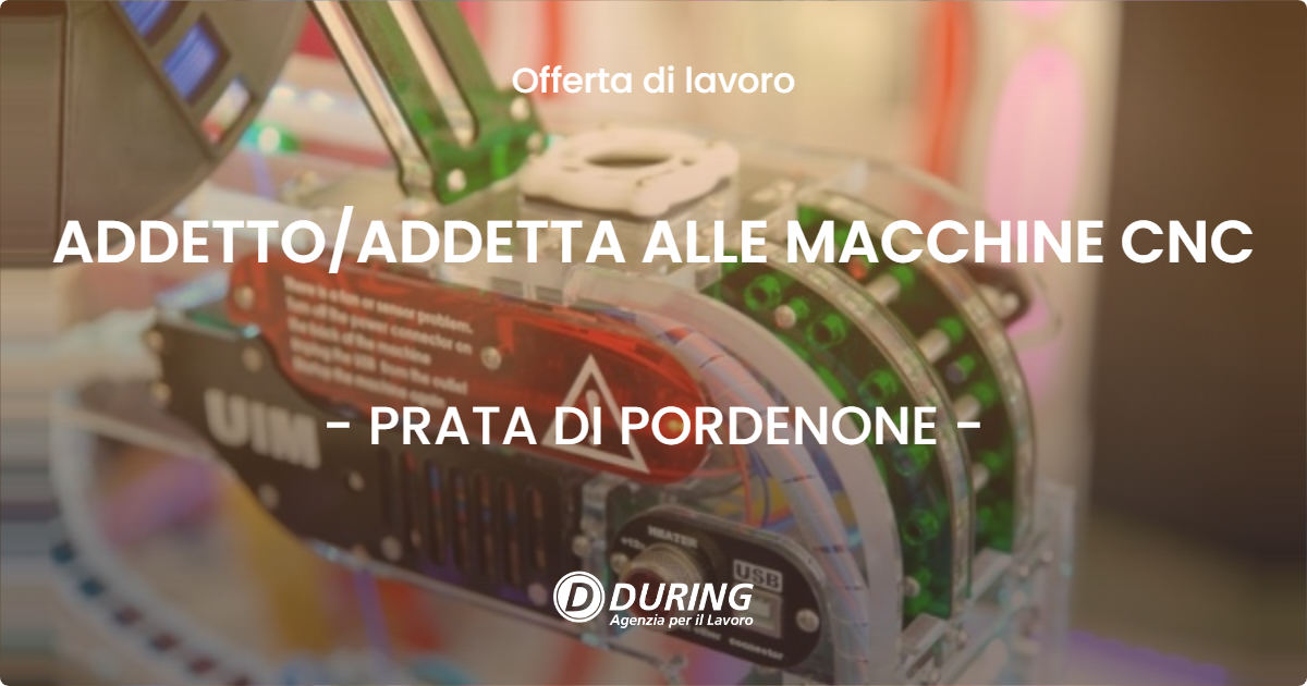 OFFERTA LAVORO - ADDETTO/ADDETTA ALLE MACCHINE CNC - PRATA DI PORDENONE (PN)