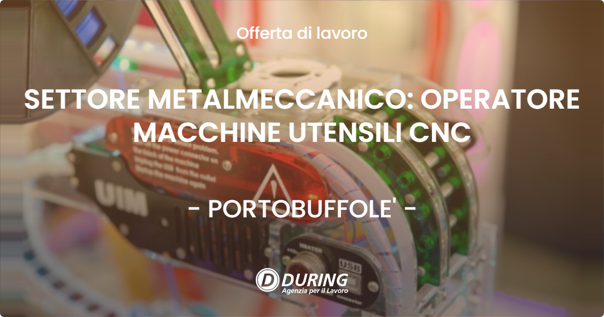 OFFERTA LAVORO - SETTORE METALMECCANICO: OPERATORE MACCHINE UTENSILI CNC - PORTOBUFFOLE' (TV)