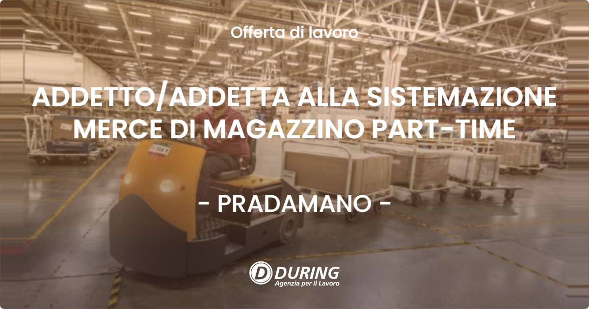 OFFERTA LAVORO - ADDETTO/ADDETTA ALLA SISTEMAZIONE MERCE DI MAGAZZINO PART-TIME - PRADAMANO (UD)
