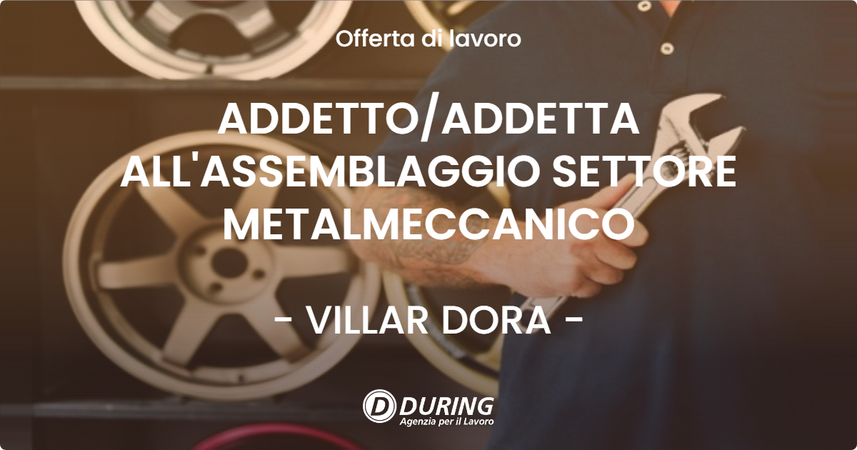 OFFERTA LAVORO - ADDETTO/ADDETTA ALL'ASSEMBLAGGIO SETTORE METALMECCANICO - VILLAR DORA (TO)