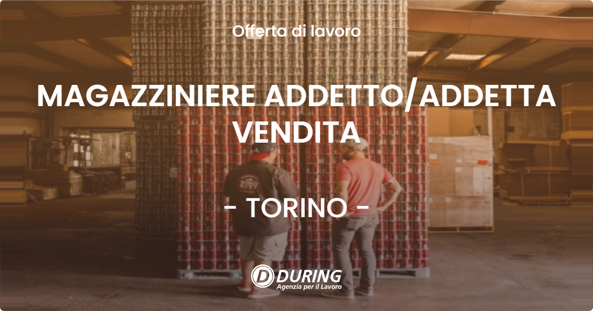OFFERTA LAVORO - MAGAZZINIERE ADDETTO/ADDETTA VENDITA - TORINO (TO)