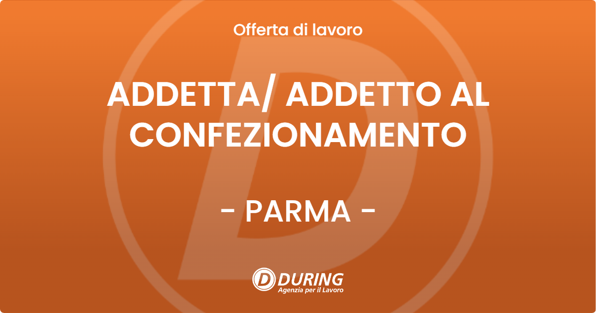 OFFERTA LAVORO - ADDETTA ADDETTO AL CONFEZIONAMENTO - PARMA
