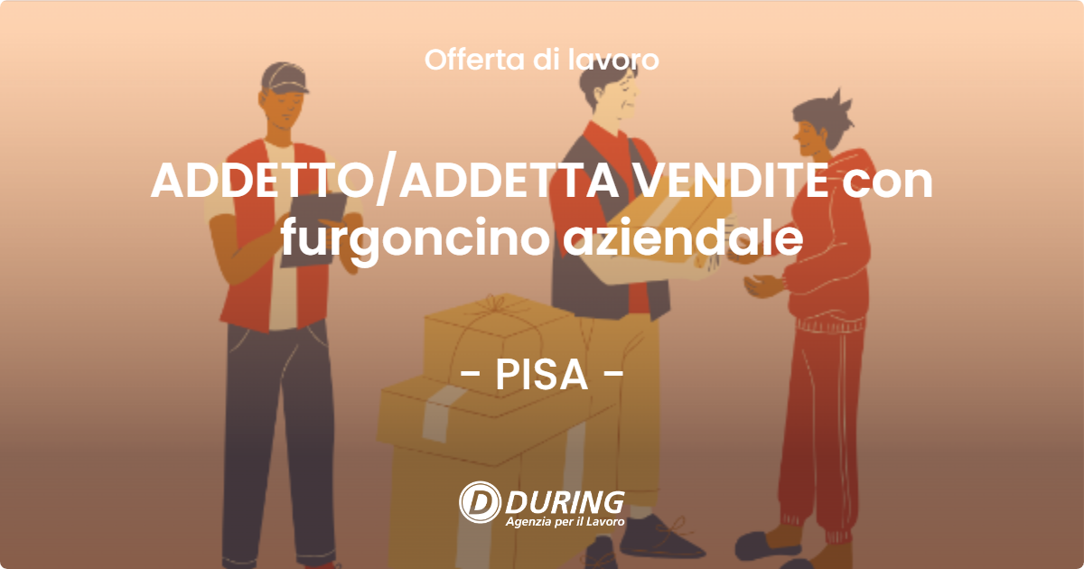 OFFERTA LAVORO - ADDETTOADDETTA VENDITE con furgoncino aziendale - PISA