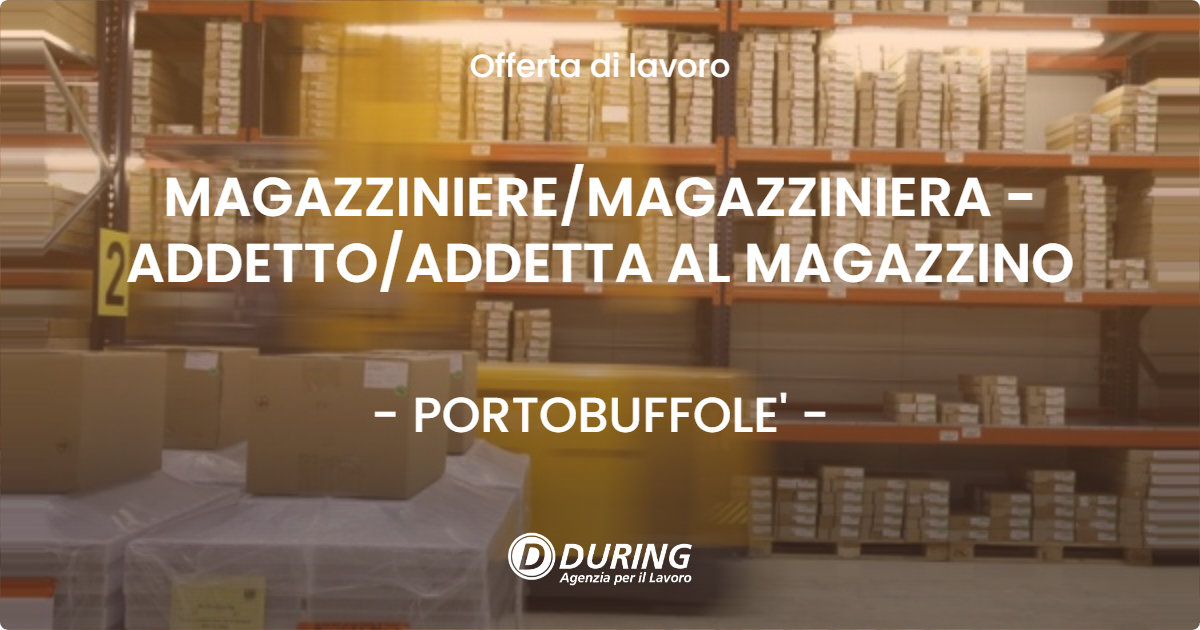 OFFERTA LAVORO - MAGAZZINIERE/MAGAZZINIERA - ADDETTO/ADDETTA AL MAGAZZINO - PORTOBUFFOLE' (TV)