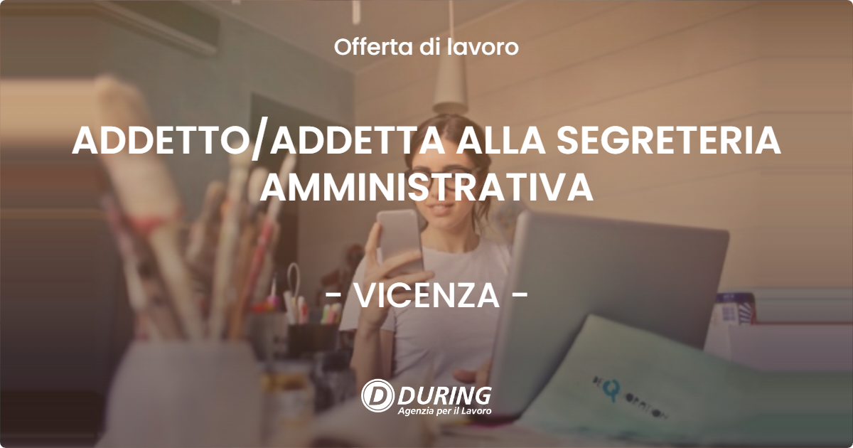 OFFERTA LAVORO - ADDETTO/ADDETTA ALLA SEGRETERIA AMMINISTRATIVA - VICENZA (VI)