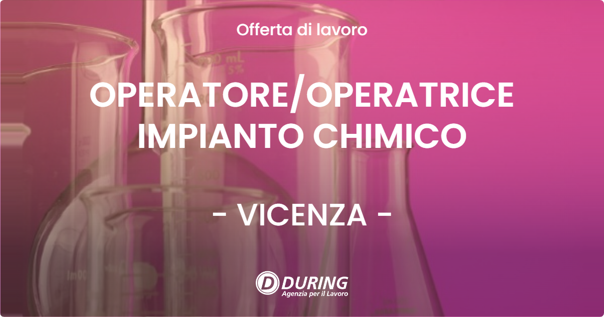 OFFERTA LAVORO - OPERATORE/OPERATRICE IMPIANTO CHIMICO - VICENZA (VI)