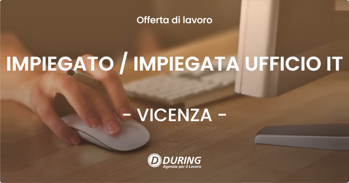 OFFERTA LAVORO - IMPIEGATO / IMPIEGATA UFFICIO IT - VICENZA (VI)