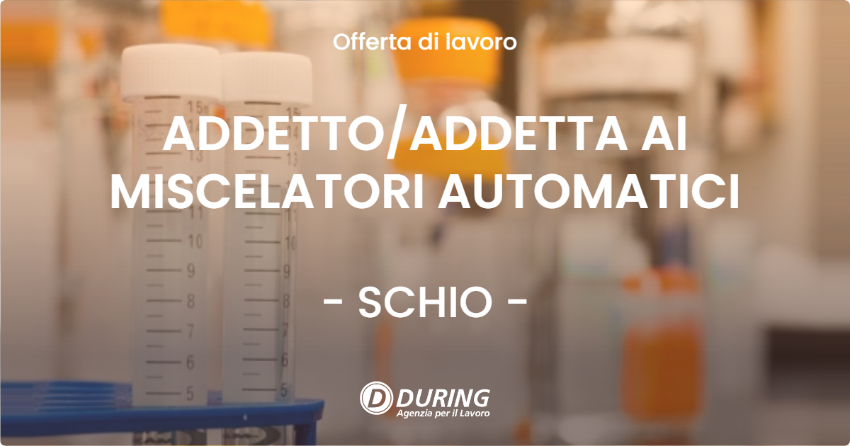 OFFERTA LAVORO - ADDETTO/ADDETTA AI MISCELATORI AUTOMATICI - SCHIO (VI)