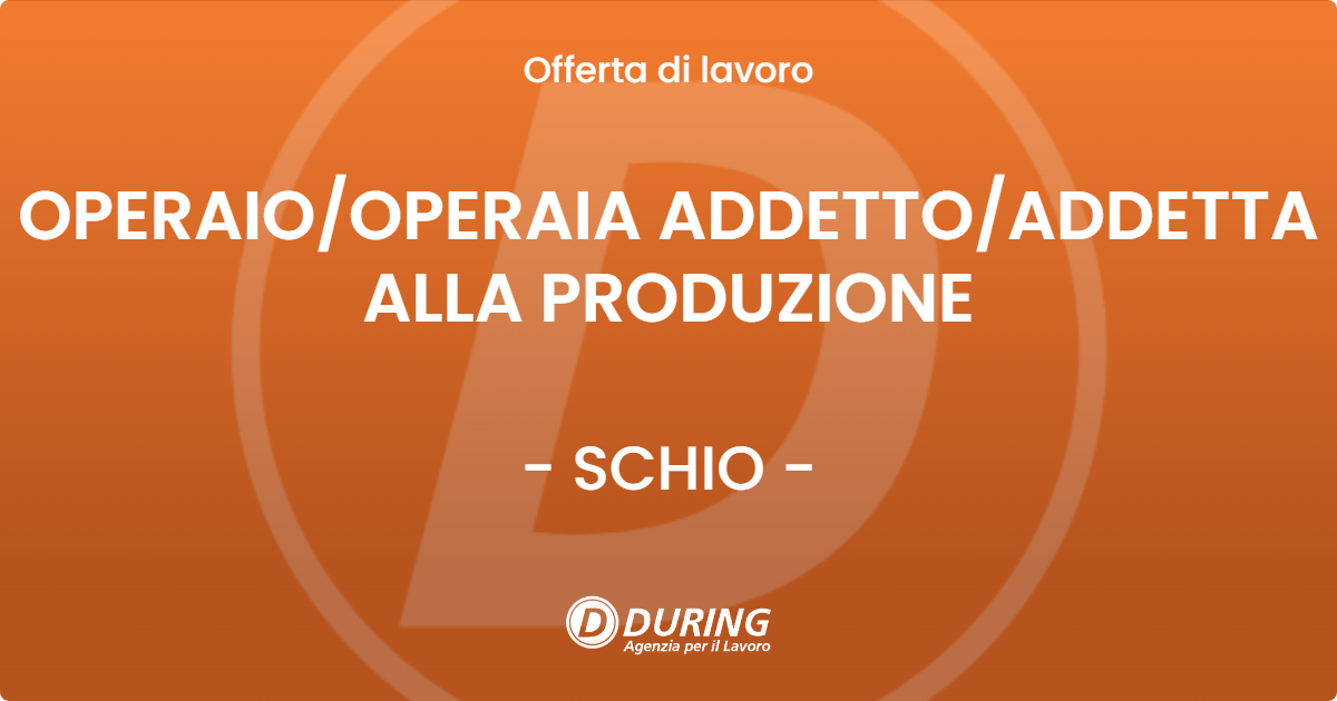 OFFERTA LAVORO - OPERAIO/OPERAIA ADDETTO/ADDETTA ALLA PRODUZIONE - SCHIO (VI)