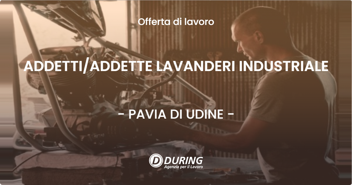 OFFERTA LAVORO - ADDETTI/ADDETTE LAVANDERI INDUSTRIALE - PAVIA DI UDINE (UD)