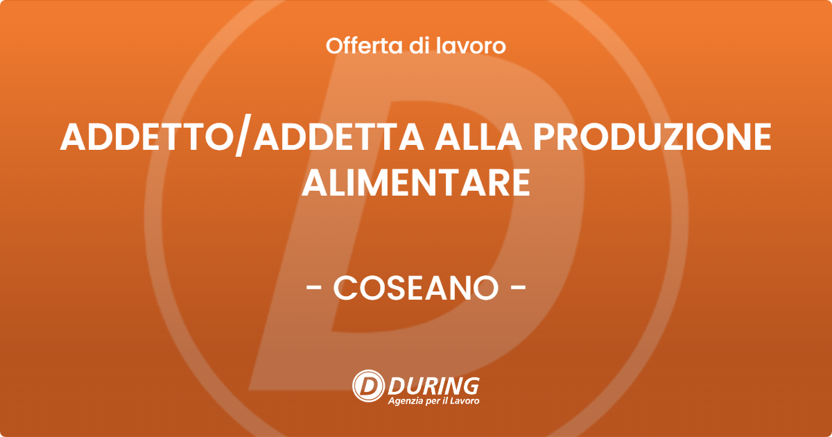 OFFERTA LAVORO - ADDETTO/ADDETTA ALLA PRODUZIONE ALIMENTARE - COSEANO (UD)