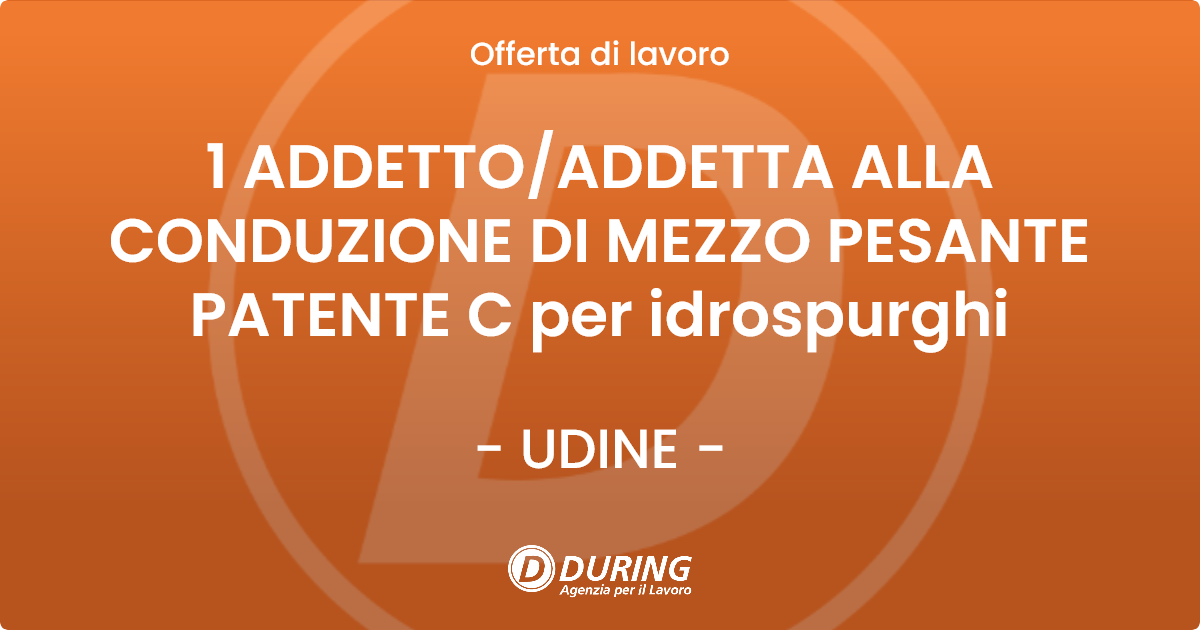 OFFERTA LAVORO - 1 ADDETTO/ADDETTA ALLA CONDUZIONE DI MEZZO PESANTE PATENTE C per idrospurghi - UDINE (UD)