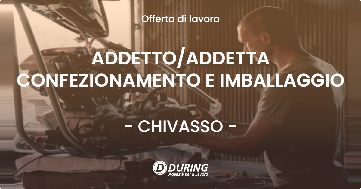 OFFERTA LAVORO - ADDETTO/ADDETTA CONFEZIONAMENTO E IMBALLAGGIO - CHIVASSO (TO)