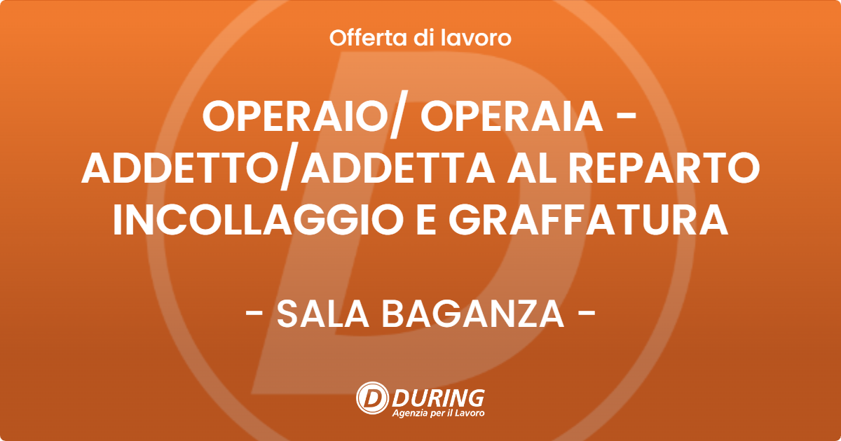 OFFERTA LAVORO - OPERAIO OPERAIA - ADDETTOADDETTA AL REPARTO INCOLLAGGIO E GRAFFATURA - SALA BAGANZA