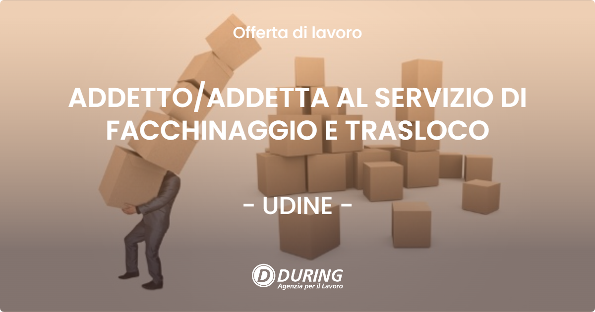 OFFERTA LAVORO - ADDETTO/ADDETTA AL SERVIZIO DI FACCHINAGGIO E TRASLOCO - UDINE (UD)