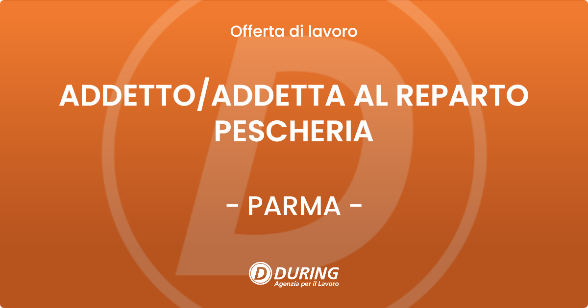 OFFERTA LAVORO - ADDETTO/ADDETTA AL REPARTO PESCHERIA - PARMA (PR)