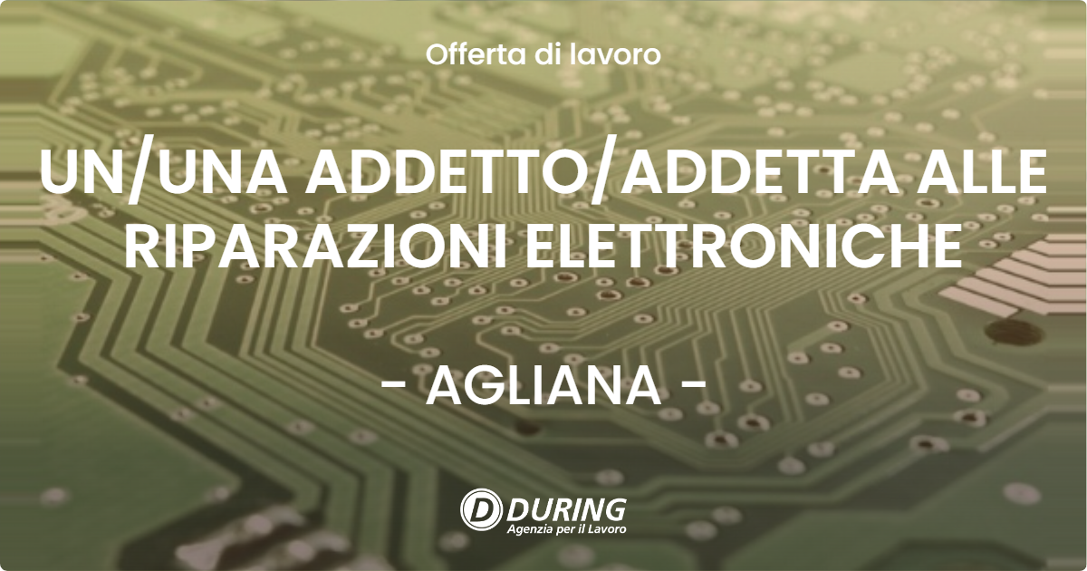 OFFERTA LAVORO - UN/UNA ADDETTO/ADDETTA ALLE RIPARAZIONI ELETTRONICHE - AGLIANA (PT)