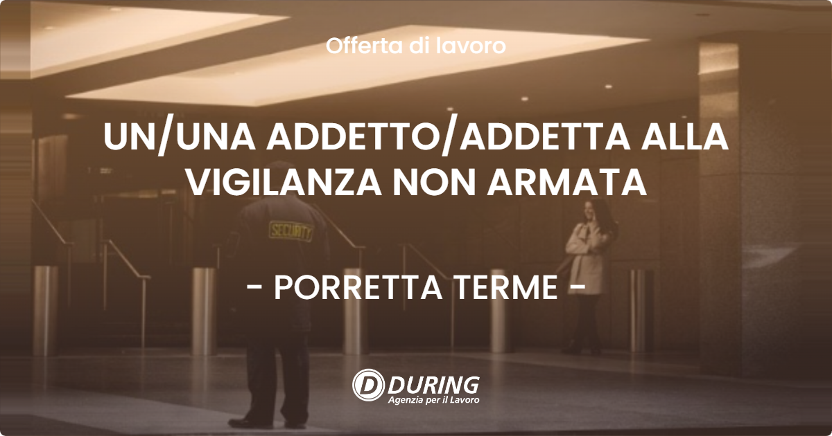 OFFERTA LAVORO - UN/UNA ADDETTO/ADDETTA ALLA VIGILANZA NON ARMATA - PORRETTA TERME (BO)