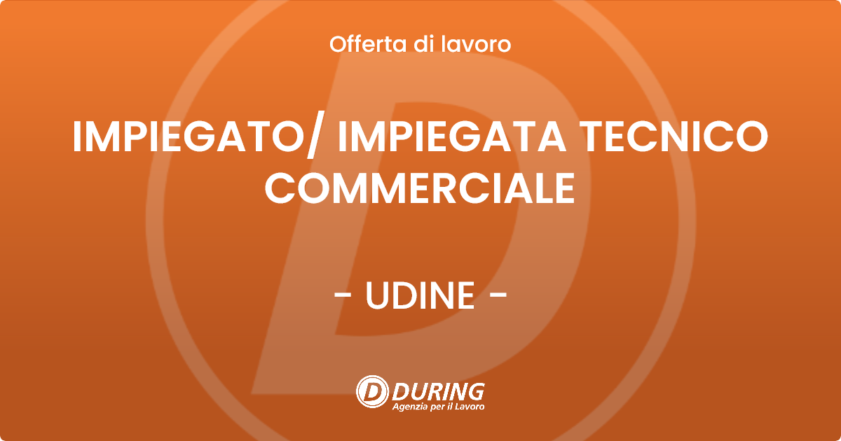 OFFERTA LAVORO - IMPIEGATO/ IMPIEGATA TECNICO COMMERCIALE - UDINE (UD)