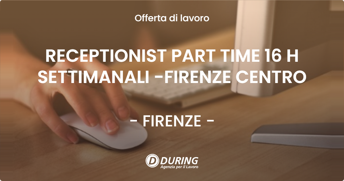 OFFERTA LAVORO - RECEPTIONIST PART TIME 16 H SETTIMANALI -FIRENZE CENTRO - FIRENZE