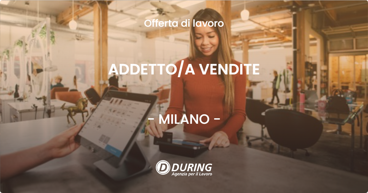 OFFERTA LAVORO - ADDETTO/A VENDITE - MILANO (MI)