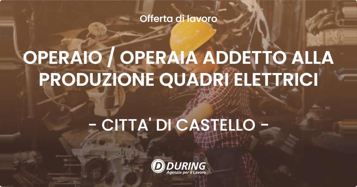 OFFERTA LAVORO - OPERAIO / OPERAIA ADDETTO ALLA PRODUZIONE QUADRI ELETTRICI - CITTA' DI CASTELLO (PG)