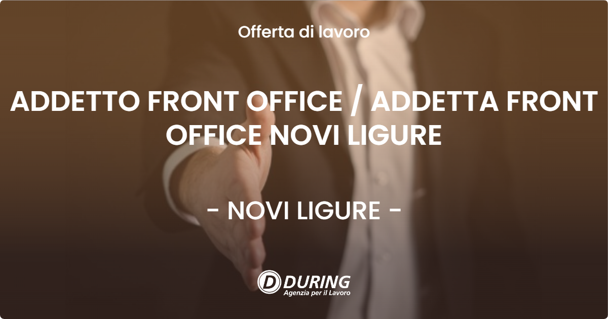 OFFERTA LAVORO - ADDETTO FRONT OFFICE / ADDETTA FRONT OFFICE NOVI LIGURE - NOVI LIGURE (AL)